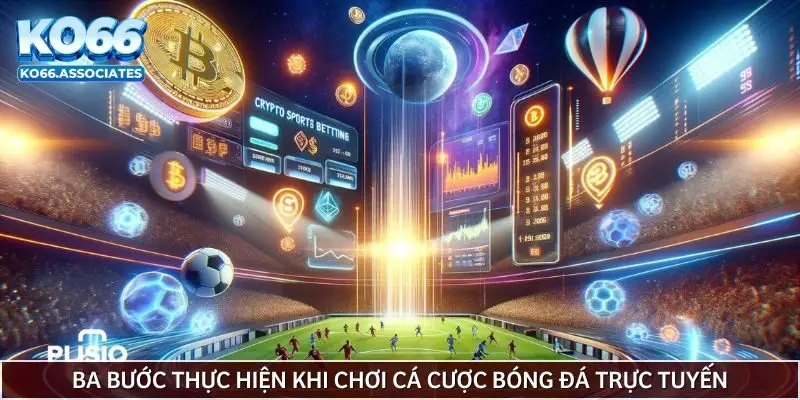 ba-buoc-thuc-hien-khi-choi-ca-cuoc-bong-da-truc-tuyen